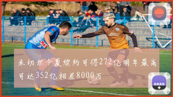 米切尔今夏续约可得272亿明年最高可达352亿相差8000万