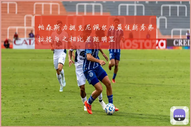 帕森斯力挺克尼佩尔为最佳新秀弗拉格与之相比差距明显
