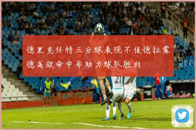德里克怀特三分球表现不佳德拉蒙德高效命中率助力球队胜利